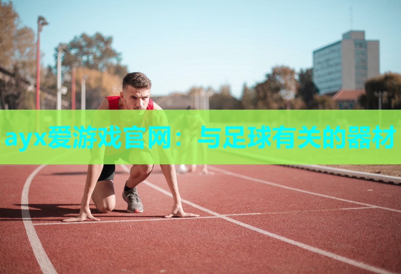 ayx爱游戏官网：与足球有关的器材