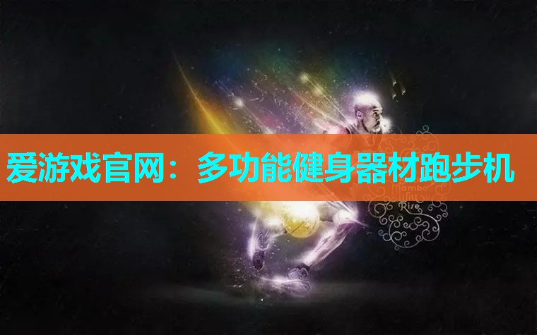 爱游戏官网：多功能健身器材跑步机