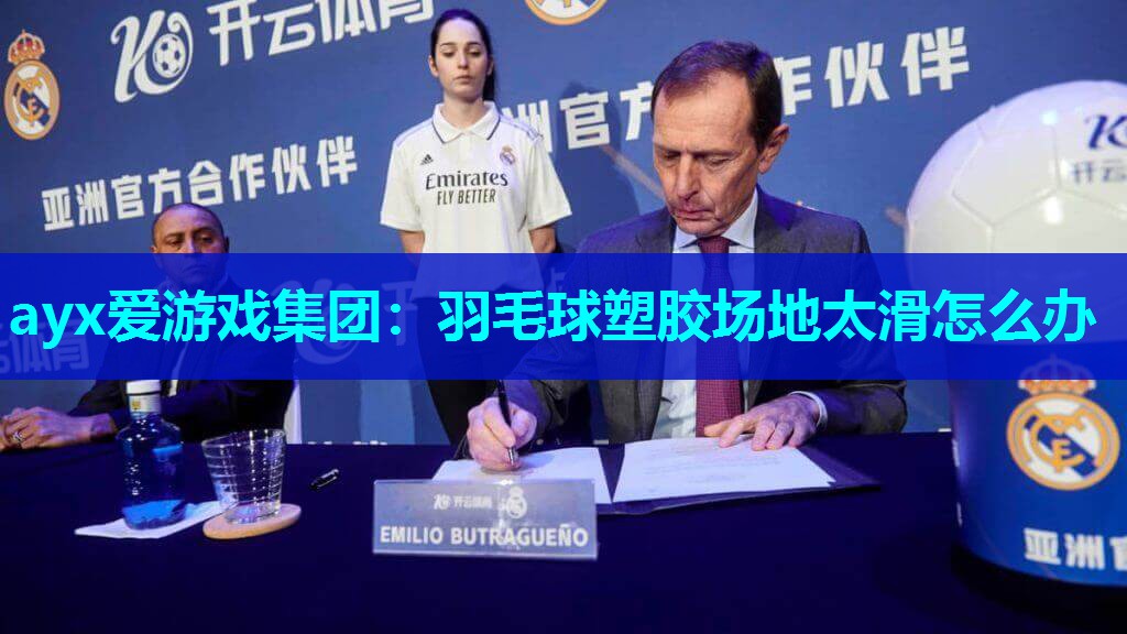 ayx爱游戏集团：羽毛球塑胶场地太滑怎么办