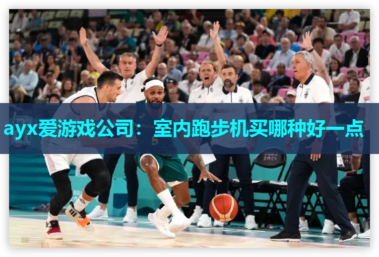 ayx爱游戏公司：室内跑步机买哪种好一点