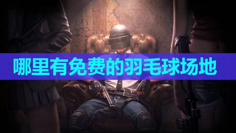 哪里有免费的羽毛球场地