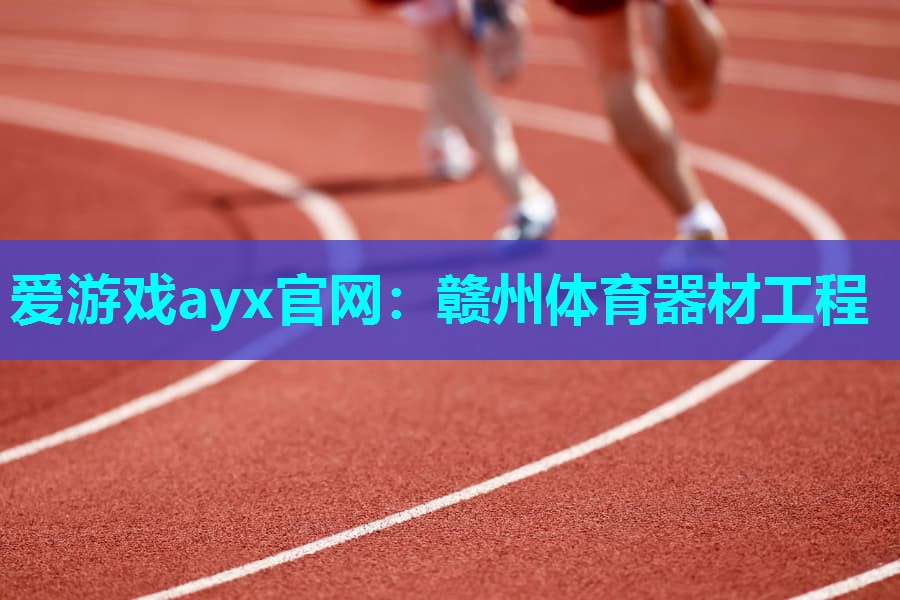 爱游戏ayx官网：赣州体育器材工程
