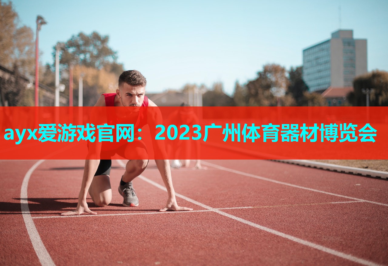 ayx爱游戏官网：2023广州体育器材博览会