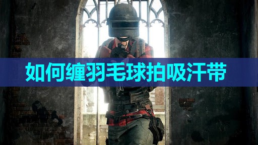如何缠羽毛球拍吸汗带