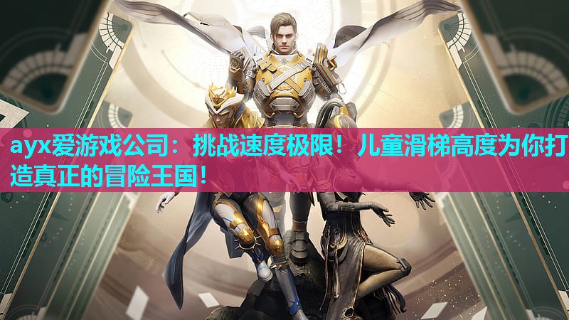 ayx爱游戏公司：挑战速度极限！儿童滑梯高度为你打造真正的冒险王国！