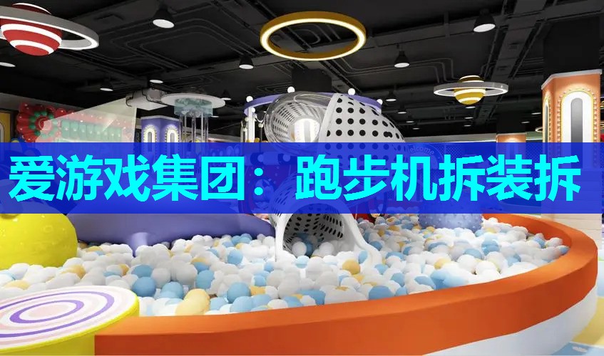 爱游戏集团：跑步机拆装拆