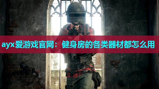 健身房的各类器材都怎么用