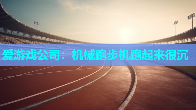 机械跑步机跑起来很沉