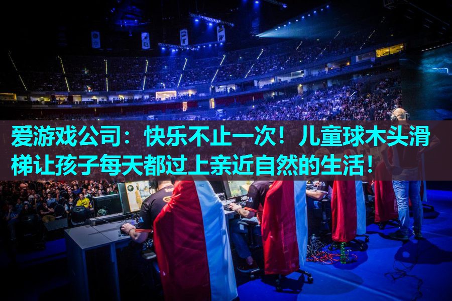 快乐不止一次！儿童球木头滑梯让孩子每天都过上亲近自然的生活！