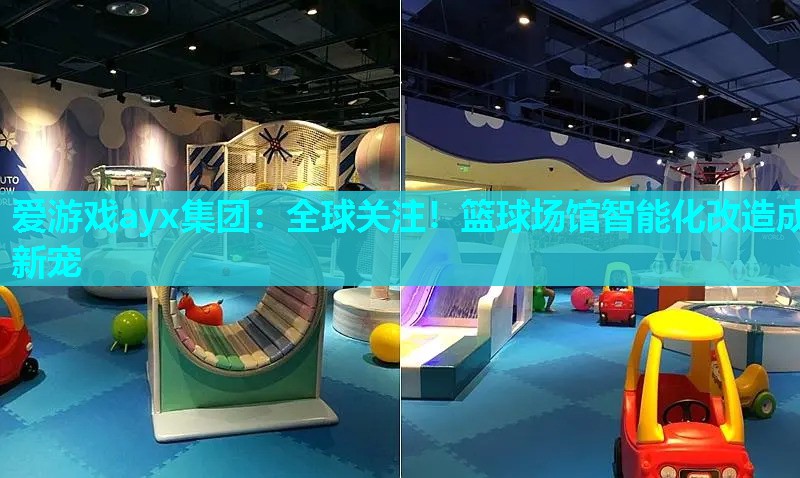 全球关注！篮球场馆智能化改造成新宠