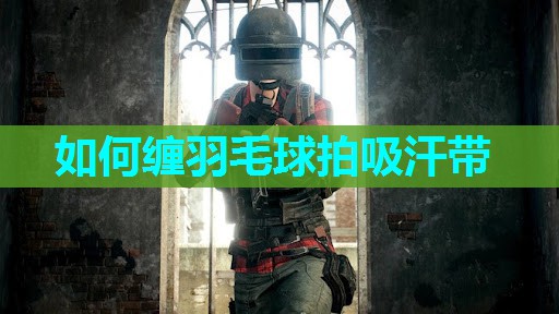 如何缠羽毛球拍吸汗带